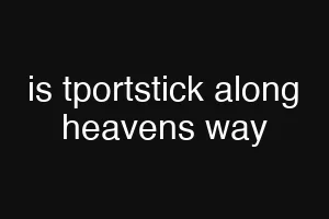 is tportstick along heavens way